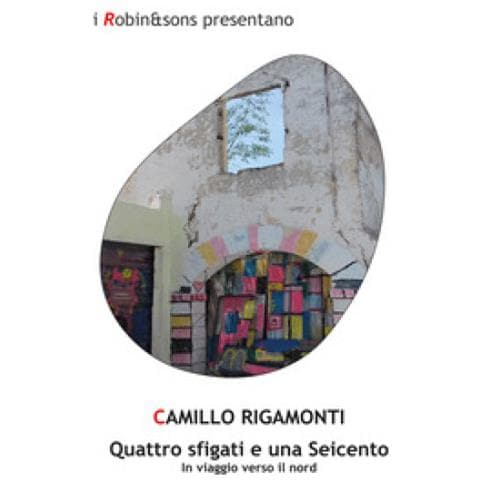 Camillo Rigamonti - Quattro Sfigati E Una Seicento. In Viaggio Verso Il Nord - Foto 1