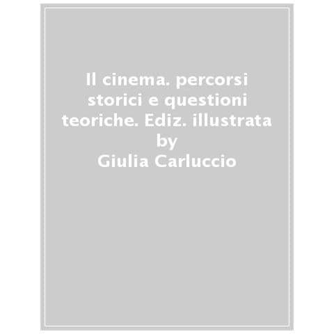 Giulia Carluccio - Il cinema. percorsi storici e questioni teoriche. Ediz. illustrata - Foto 1