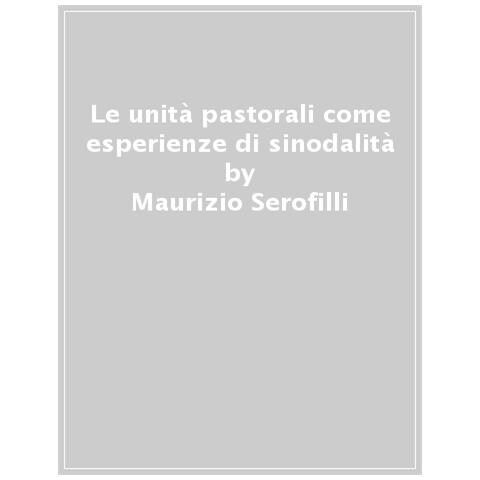 Maurizio Serofilli - Le unità pastorali come esperienze di sinodalità. Spunti teorico-pratici del cammino della Diocesi di Reggio Emilia-Guastalla - Foto 1