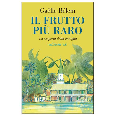 Gaëlle Bélem - Il frutto più raro. La scoperta della vaniglia - Foto 1