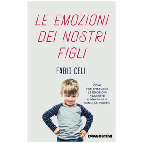 Fabio Celi - Le Emozioni Dei Nostri Figli. Come Far Emergere Le Emozioni Nascoste E Imparare A Gestirle Insieme - Foto 2