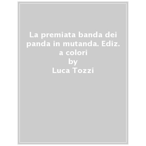 Luca Tozzi - La premiata banda dei panda in mutanda. Ediz. a colori - Foto 1