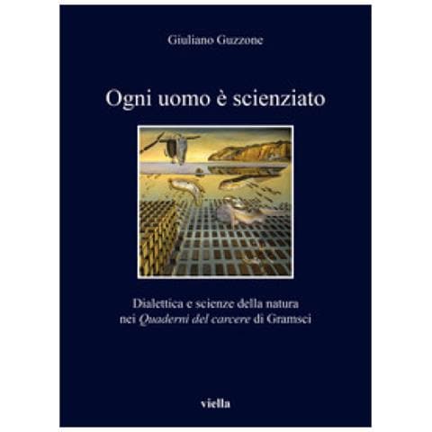 Giuliano Guzzone - Ogni Uomo È Scienziato. Dialettica E Scienze Della Natura Nei Quaderni Del Carcere Di Gramsci - Foto 1