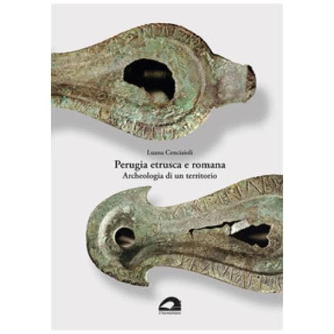 Luana Cenciaioli - Perugia Etrusca E Romana. Archeologia Di Un Territorio - Foto 1