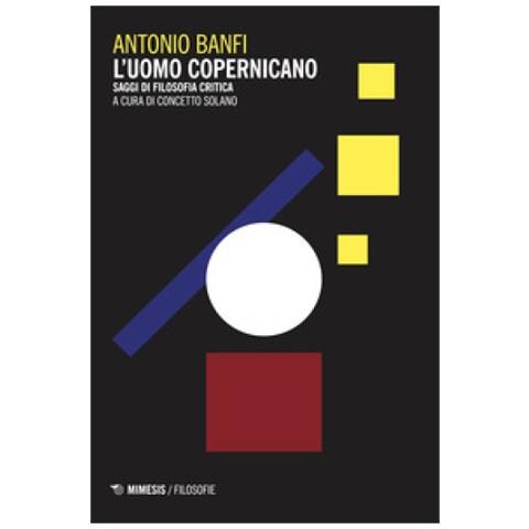 Antonio Banfi - L'uomo copernicano. Saggi di filosofia critica - Foto 1