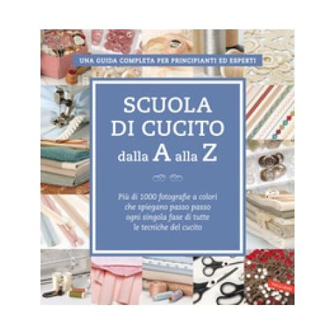 Stefania Benzi - Scuola di cucito dalla A alla Z. Più di 1000 fotografie a colori che spiegano passo passo ogni singola fase di tutte le tecniche del cucito - Foto 2