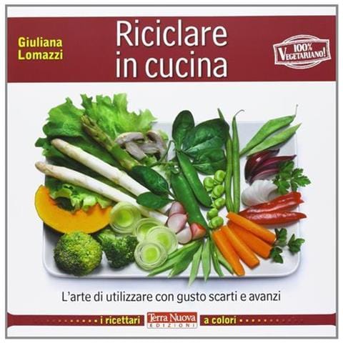 Giuliana Lomazzi - Riciclare in cucina. L'arte di utilizzare con gusto scarti e avanzi - Foto 1
