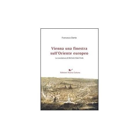 Francesco Dante - Vienna una finestra sull'Oriente europeo. La nunziatura di Michele Viale Prelà - Foto 1