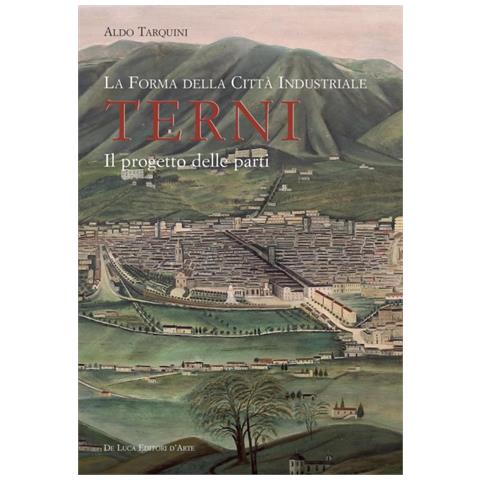 Aldo Tarquini - La forma della città industriale. Terni. Il progetto delle parti - Foto 2
