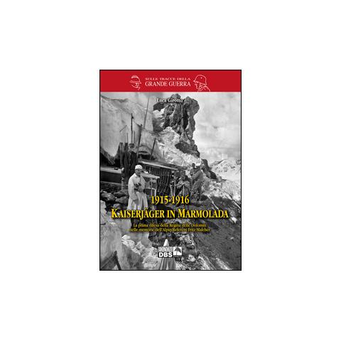 Luca Girotto - 1915-1916 Kaiserjager in Marmolada. La prima difesa della regina delle Dolomiti nelle memorie dell'alpin-referent Fritz Malcher - Foto 1