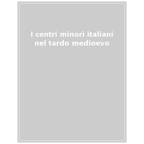 Federico Lattanzio - I centri minori italiani nel tardo Medioevo. Cambiamento sociale, crescita economica, processi di ristrutturazione (secoli XIII-XVI) - Foto 1
