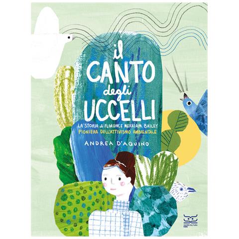 Andrea D'Aquino - Il canto degli uccelli. La storia di Florence Merriam Bailey, pioniera dell'attivismo ambientale. Ediz. a colori - Foto 1