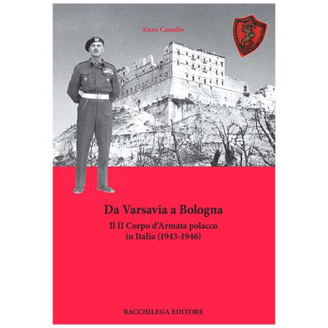 Enzo Casadio - Da Varsavia a Bologna. Il II Corpo d'Armata polacco in Italia (1943-1946) - Foto 1