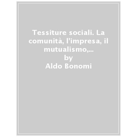 Aldo Bonomi - Tessiture sociali. La comunità, l'impresa, il mutualismo, la solidarietà - Foto 1