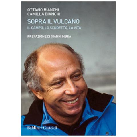 Ottavio Bianchi - Sopra il vulcano. Il campo, lo scudetto, la vita - Foto 2