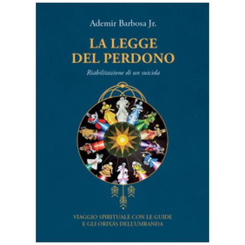 Ademir Barbosa Júnior - La legge del perdono. Riabilitazione di un suicida. Viaggio spirituale con le guide e gli Orixás dell’umbanda - Foto 1