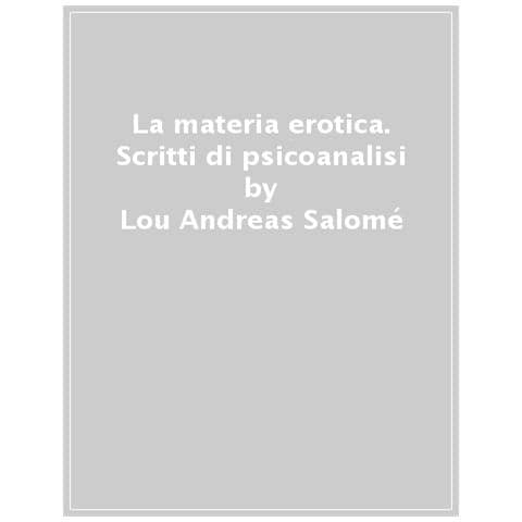 Lou Andreas-Salomé - La materia erotica. Scritti di psicoanalisi - Foto 1