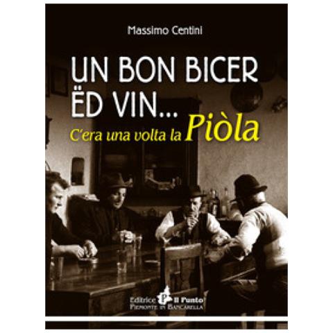 Massimo Centini - Un Bon Bicer Ed Vin. . . C'era Una Volta La Piòla - Foto 1
