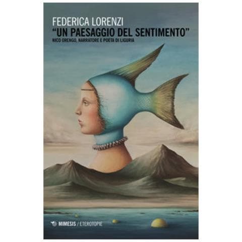 Federica Lorenzi - «Un paesaggio del sentimento». Nico Orengo, narratore e poeta di Liguria - Foto 1