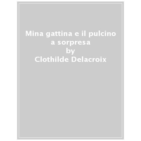 Clothilde Delacroix - Mina Gattina E Il Pulcino A Sorpresa - Foto 1