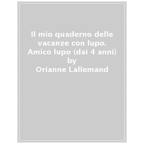 Orianne Lallemand - Il Mio Quaderno Delle Vacanze Con Lupo. Amico Lupo (dai 4 Anni). Con Adesivi - Foto 1