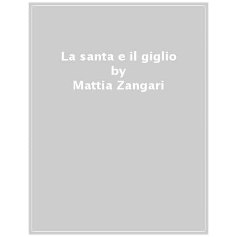 Mattia Zangari - La Santa E Il Giglio. Mistiche Nella Firenze Del Seicento - Foto 1
