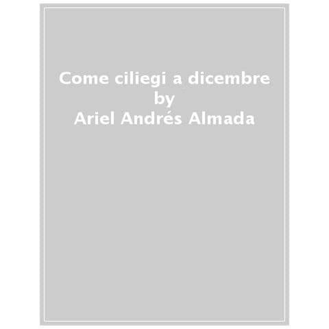 Ariel Andrés Almada - Come Ciliegi A Dicembre - Foto 1