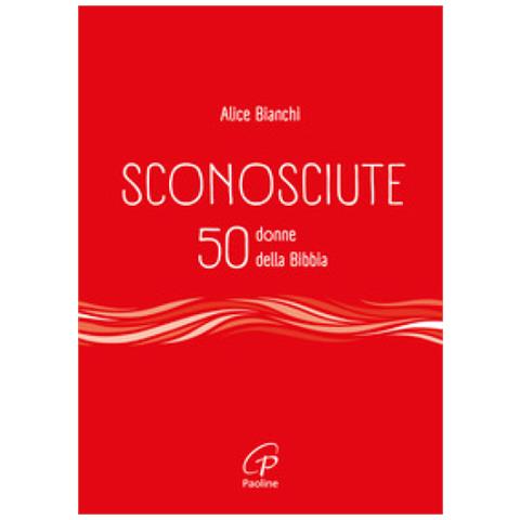 Alice Bianchi - Sconosciute. 50 Donne Della Bibbia - Foto 1