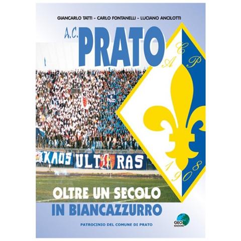 Carlo Fontanelli - A.C. Prato. Oltre un secolo in biancoazzurro - Foto 1