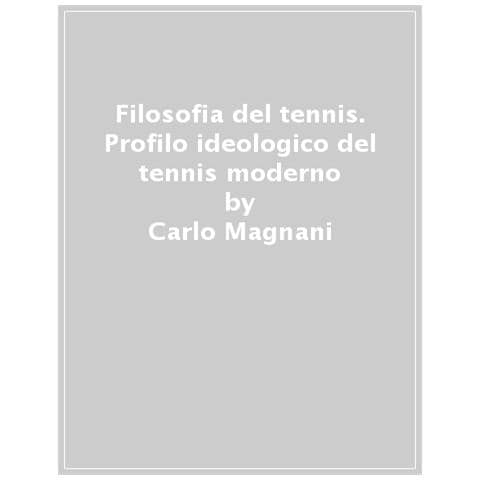 Carlo Magnani - Filosofia Del Tennis. Profilo Ideologico Del Tennis Moderno - Foto 1