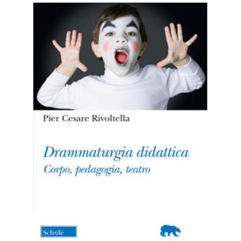 Pier Cesare Rivoltella - Drammaturgia Didattica. Corpo, Pedagogia, Teatro - Foto 1