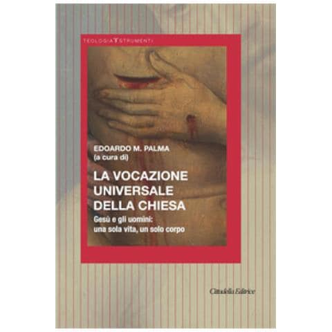 Edoardo M. Palma - La Vocazione universale della Chiesa. Gesù e gli uomini: una sola vita, un solo corpo - Foto 1