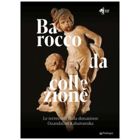 Andrea Bacchi - Barocco da collezione. Le terrecotte della donazione Guandalini Kabaivanska. Ediz. a colori - Foto 1