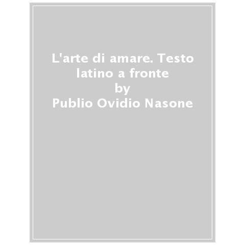 P. Nasone Ovidio - L'arte di amare. Testo latino a fronte - Foto 1