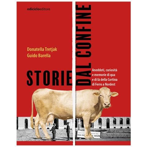 Donatella Tretjak - Storie dal confine. Aneddoti, curiosità e memorie di qua e di là della Cortina di Ferro a Nordest - Foto 1