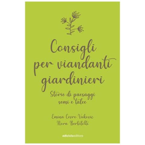 Emina Cevro Vukovic, Nora Bertolotti - Consigli Per Viandanti Giardinieri. Storie Di Paesaggi, Semi E Talee - Foto 1
