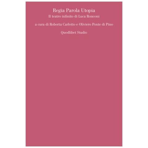 Roberta Carlotto - Regìa parola utopia. Il teatro infinito di Luca Ronconi - Foto 1