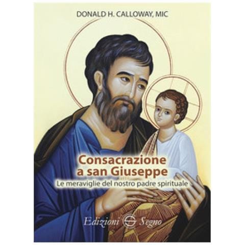Donald H. Calloway - Consacrazione A San Giuseppe Le Meraviglie Del Nostro Padre Spirituale - Foto 1