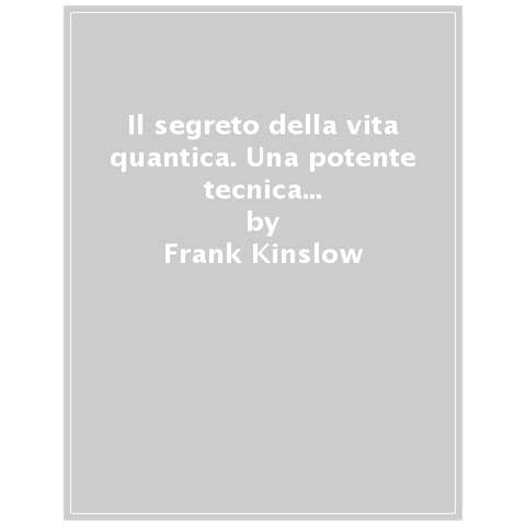 Frank Kinslow - Il Segreto Della Vita Quantica. Una Potente Tecnica Per Migliorare Te Stesso Eliminando Problemi, Dolori E Preoccupazioni - Foto 1