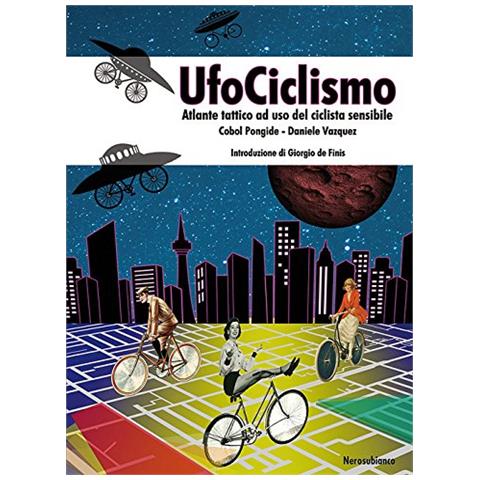 Nerosubianco - Daniele Vazquez Pongide Cobol - Ufociclismo. Atlante Tattico  Ad Uso Del Ciclista Sensibile - ePRICE