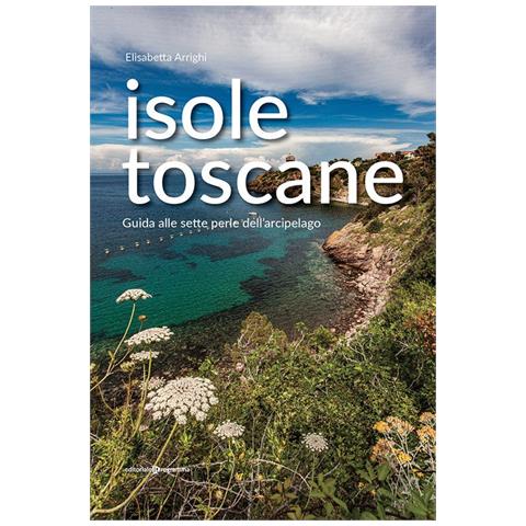 Elisabetta Arrighi - Isole Toscane. Guida Alle Sette Perle Dell'arcipelago - Foto 1