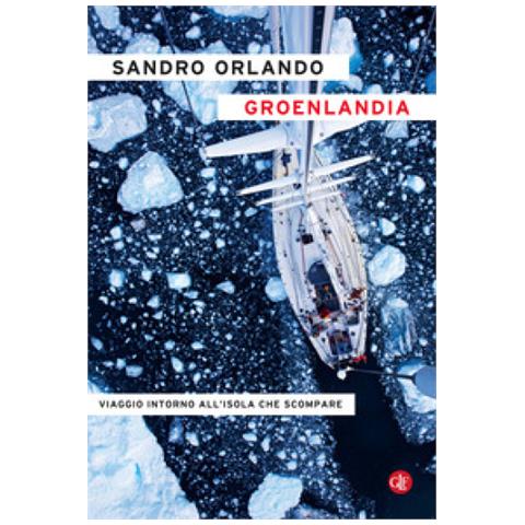 Sandro Orlando - Groenlandia. Viaggio Intorno All'isola Che Scompare - Foto 1