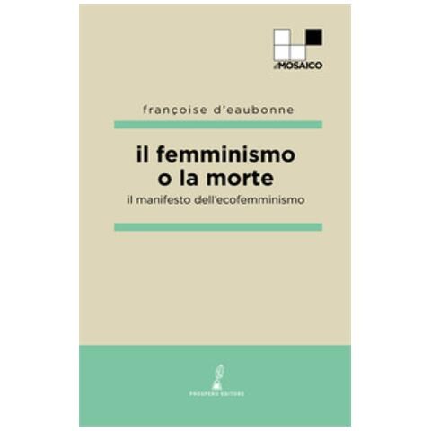 Françoise Eaubonne d' - Il femminismo o la morte. Il manifesto dell'ecofemminismo - Foto 1