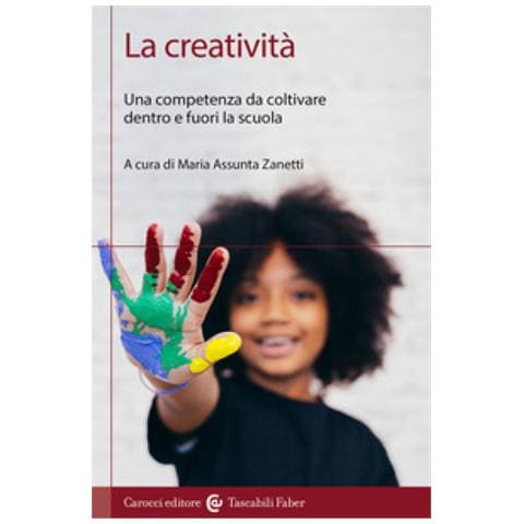 Maria Assunta Zanetti - La creatività. Una competenza da coltivare dentro e fuori la scuola - Foto 1