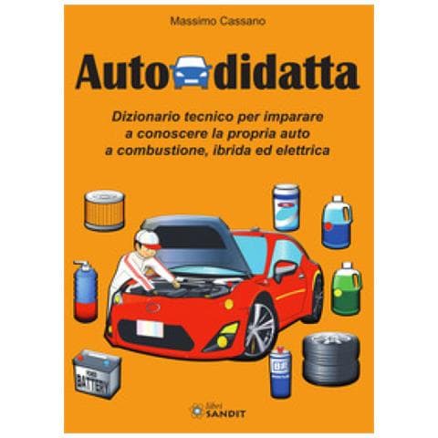 Massimo Cassano - Autodidatta. Dizionario Tecnico Per Imparare A Conoscere La Propria Auto A Combustione, Ibrida Ed Elettrica - Foto 1