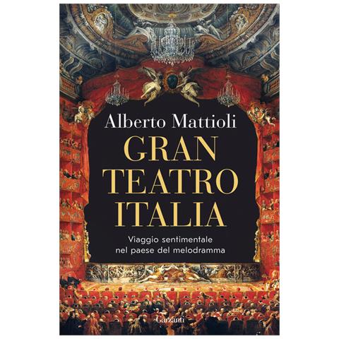 Alberto Mattioli - Gran Teatro Italia. Viaggio sentimentale nel paese del melodramma - Foto 1