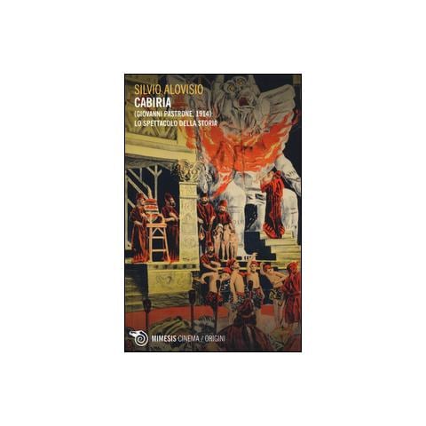 Silvio Alovisio - Cabiria (Giovanni Pastrone, 1914). Lo spettacolo della storia - Foto 1