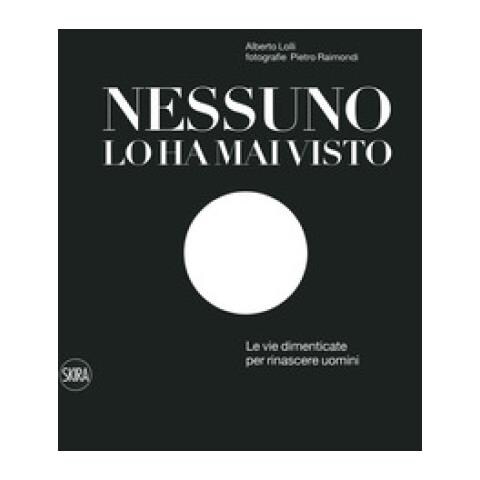 Alberto Lolli - Nessuno lo ha mai visto. Le vie dimenticate per rinascere. Ediz. italiana e inglese - Foto 1