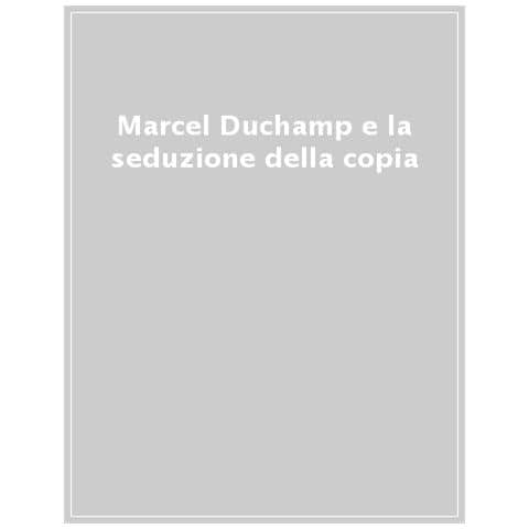 Paul B. Franklin - Marcel Duchamp e la seduzione della copia. Ediz. a colori - Foto 1