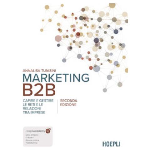 Annalisa Tunisini - Marketing B2b. Capire E Gestire Le Reti E Le Relazioni Tra Imprese. Nuova Ediz. - Foto 1